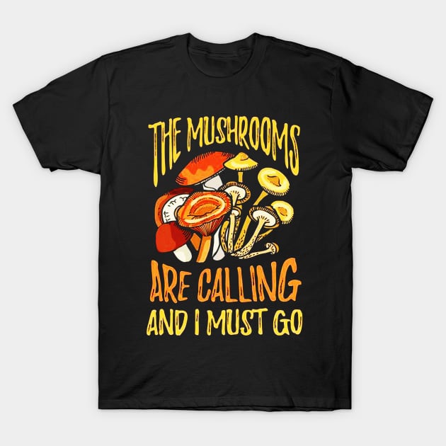 The Mushrooms Are Calling I Must Go T-Shirt by dgimstudio44